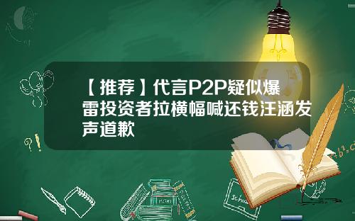 【推荐】代言P2P疑似爆雷投资者拉横幅喊还钱汪涵发声道歉