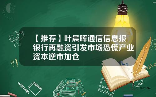 【推荐】叶晨晖通信信息报银行再融资引发市场恐慌产业资本逆市加仓