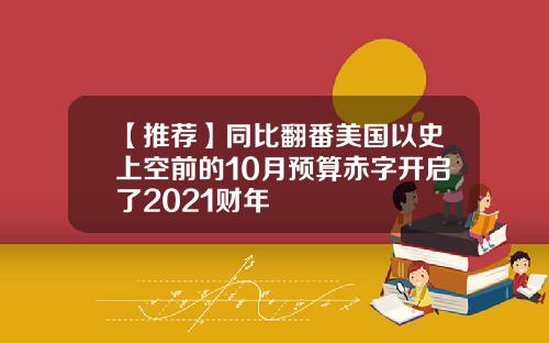 【推荐】同比翻番美国以史上空前的10月预算赤字开启了2021财年