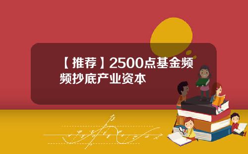 【推荐】2500点基金频频抄底产业资本