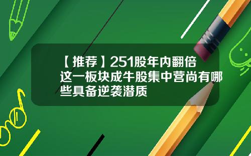 【推荐】251股年内翻倍这一板块成牛股集中营尚有哪些具备逆袭潜质