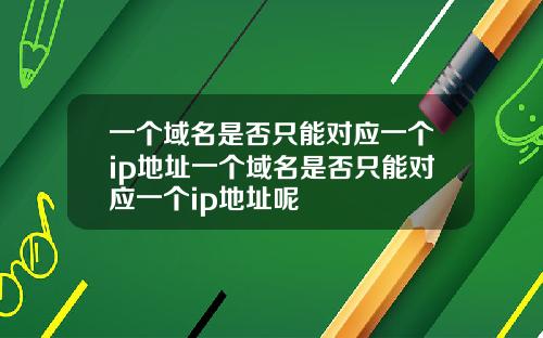 一个域名是否只能对应一个ip地址一个域名是否只能对应一个ip地址呢