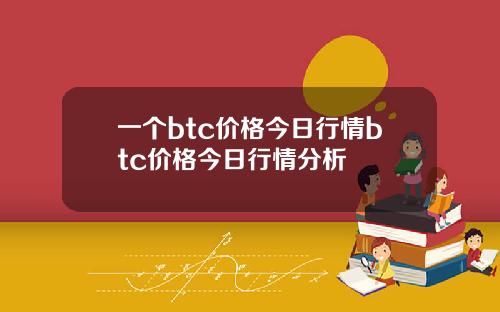 一个btc价格今日行情btc价格今日行情分析