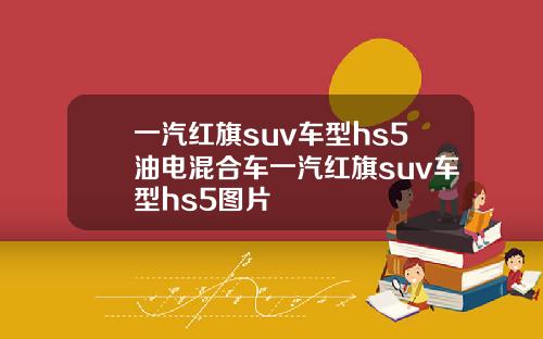 一汽红旗suv车型hs5油电混合车一汽红旗suv车型hs5图片