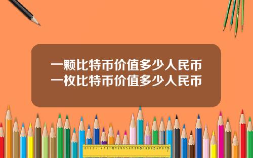 一颗比特币价值多少人民币一枚比特币价值多少人民币