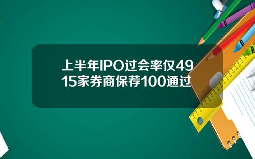 上半年IPO过会率仅4915家券商保荐100通过