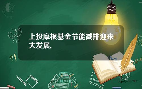 上投摩根基金节能减排迎来大发展.