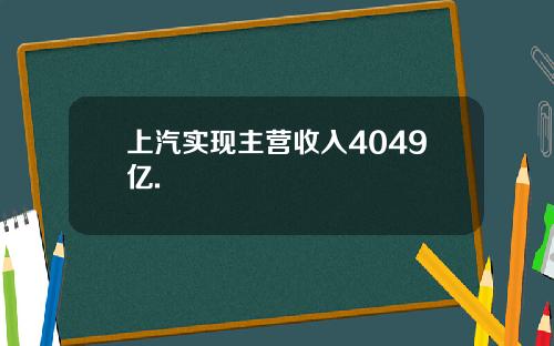 上汽实现主营收入4049亿.