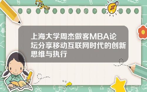 上海大学周杰做客MBA论坛分享移动互联网时代的创新思维与执行