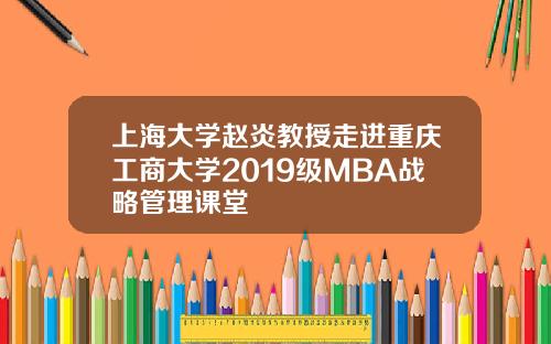 上海大学赵炎教授走进重庆工商大学2019级MBA战略管理课堂