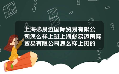 上海必易迈国际贸易有限公司怎么样上班上海必易迈国际贸易有限公司怎么样上班的