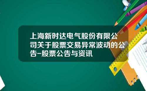 上海新时达电气股份有限公司关于股票交易异常波动的公告-股票公告与资讯