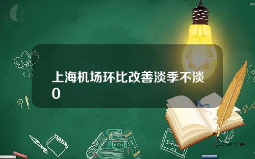 上海机场环比改善淡季不淡0