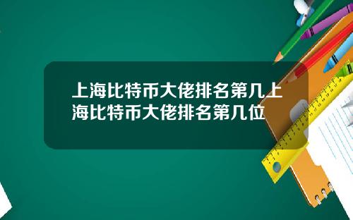 上海比特币大佬排名第几上海比特币大佬排名第几位