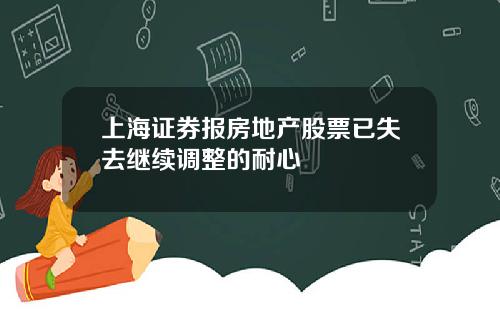 上海证券报房地产股票已失去继续调整的耐心