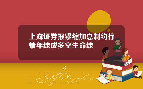 上海证券报紧缩加息制约行情年线成多空生命线