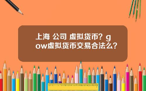 上海 公司 虚拟货币？gow虚拟货币交易合法么？