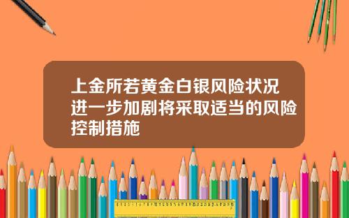 上金所若黄金白银风险状况进一步加剧将采取适当的风险控制措施