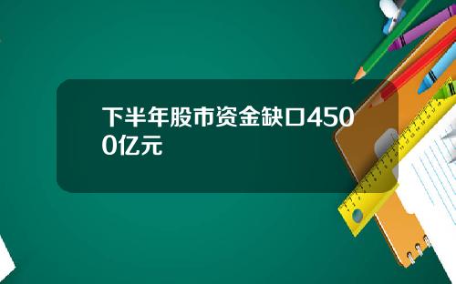 下半年股市资金缺口4500亿元