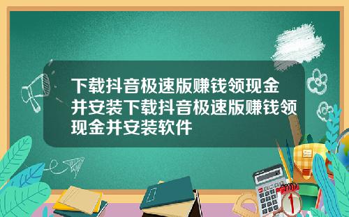 下载抖音极速版赚钱领现金并安装下载抖音极速版赚钱领现金并安装软件