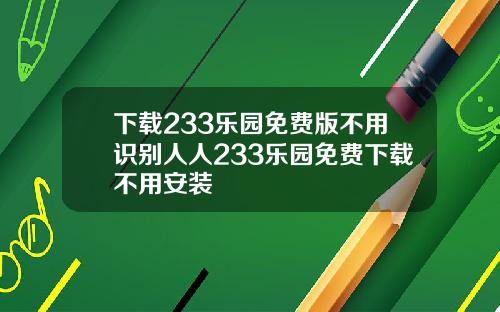 下载233乐园免费版不用识别人人233乐园免费下载不用安装