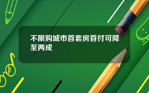 不限购城市首套房首付可降至两成