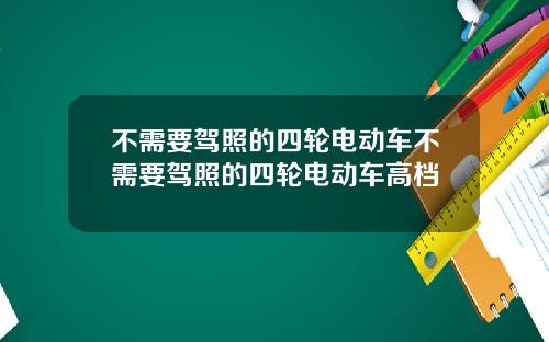 不需要驾照的四轮电动车不需要驾照的四轮电动车高档