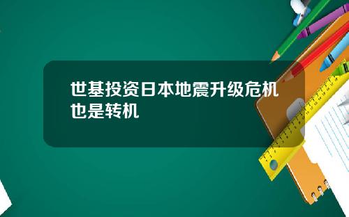 世基投资日本地震升级危机也是转机