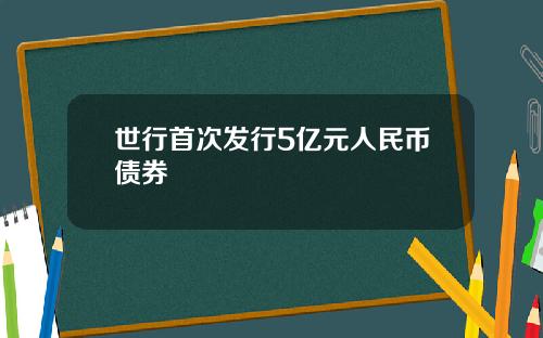 世行首次发行5亿元人民币债券