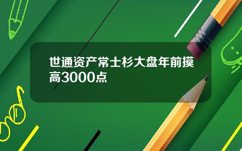 世通资产常士杉大盘年前摸高3000点