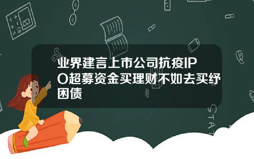 业界建言上市公司抗疫IPO超募资金买理财不如去买纾困债