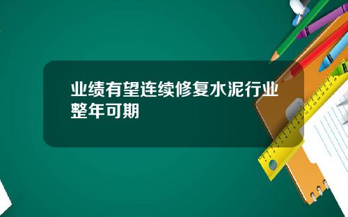 业绩有望连续修复水泥行业整年可期