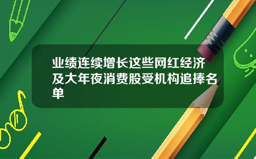 业绩连续增长这些网红经济及大年夜消费股受机构追捧名单