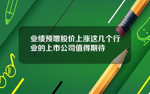 业绩预增股价上涨这几个行业的上市公司值得期待