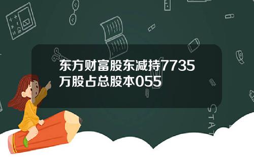 东方财富股东减持7735万股占总股本055