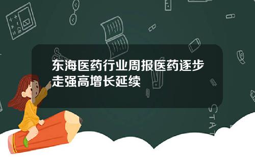 东海医药行业周报医药逐步走强高增长延续