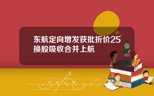 东航定向增发获批折价25换股吸收合并上航