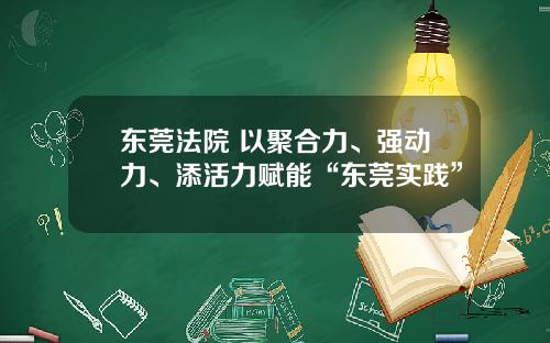 东莞法院 以聚合力、强动力、添活力赋能“东莞实践”