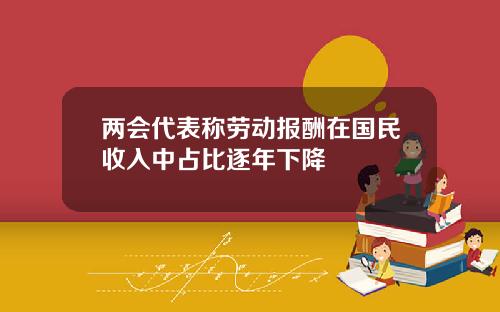 两会代表称劳动报酬在国民收入中占比逐年下降