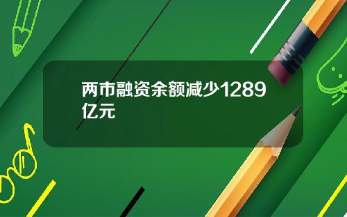 两市融资余额减少1289亿元