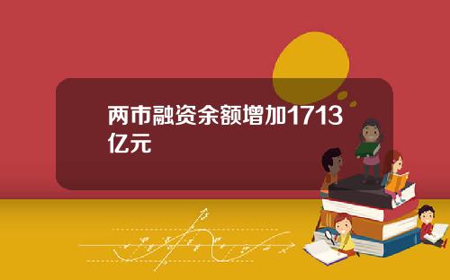 两市融资余额增加1713亿元