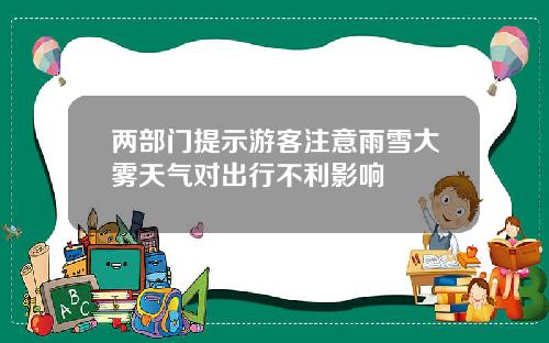 两部门提示游客注意雨雪大雾天气对出行不利影响