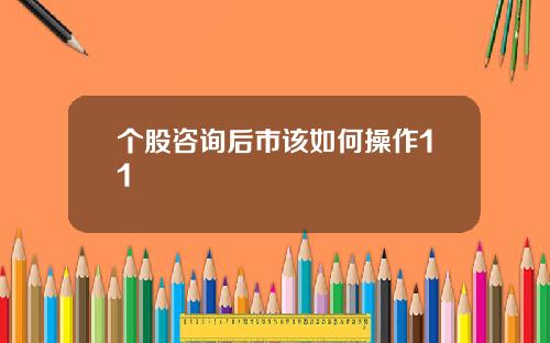 个股咨询后市该如何操作11