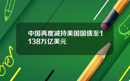 中国再度减持美国国债至1138万亿美元