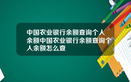 中国农业银行余额查询个人余额中国农业银行余额查询个人余额怎么查