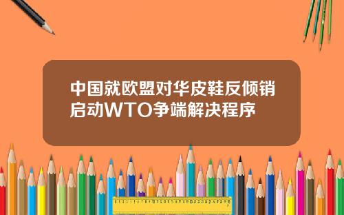 中国就欧盟对华皮鞋反倾销启动WTO争端解决程序