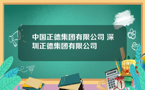 中国正德集团有限公司 深圳正德集团有限公司