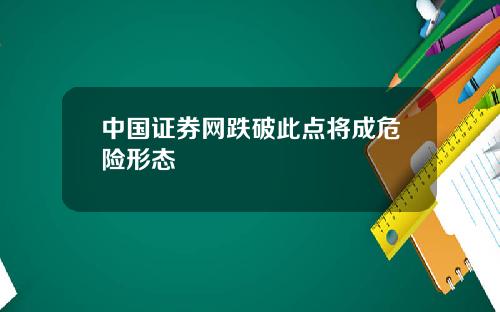 中国证券网跌破此点将成危险形态