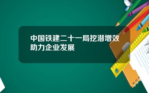 中国铁建二十一局挖潜增效助力企业发展