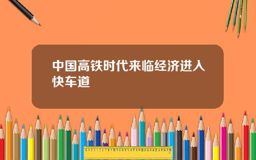 中国高铁时代来临经济进入快车道